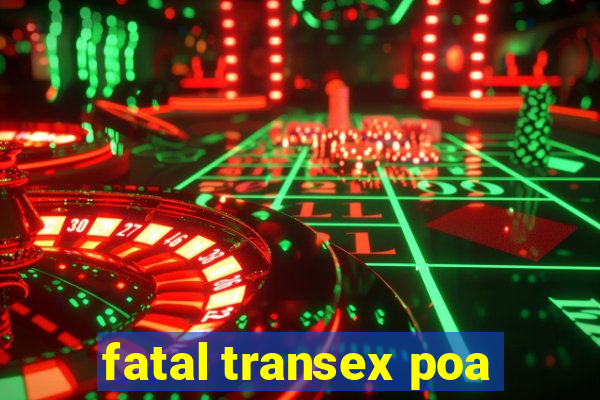 fatal transex poa